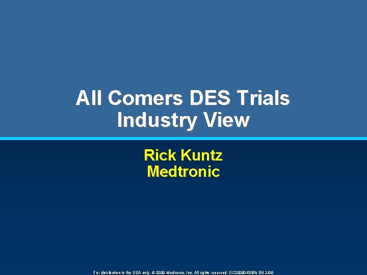 All Comers DES Trials Industry View Rick Kuntz Medtronic For distribution in the USA All Comers DES Trials Industry View Rick Kuntz Medtronic For distribution in the USA