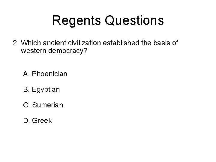 Regents Questions 2. Which ancient civilization established the basis of western democracy? A. Phoenician