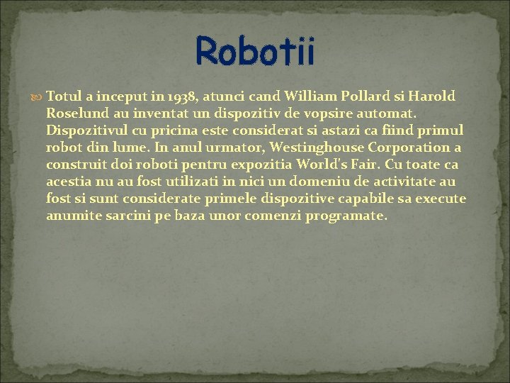 Robotii Totul a inceput in 1938, atunci cand William Pollard si Harold Roselund au