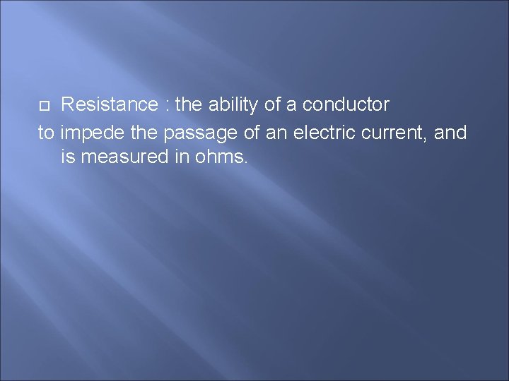 Resistance : the ability of a conductor to impede the passage of an electric