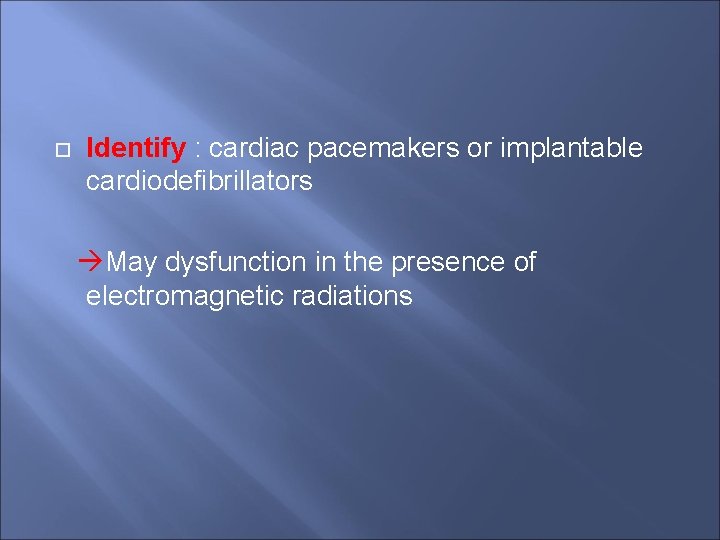  Identify : cardiac pacemakers or implantable cardiodefibrillators May dysfunction in the presence of