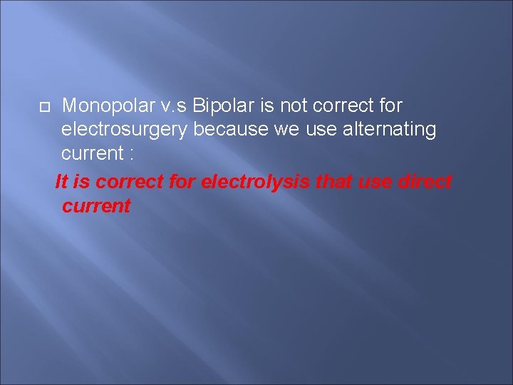 Monopolar v. s Bipolar is not correct for electrosurgery because we use alternating