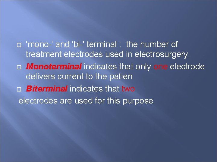 'mono-' and 'bi-' terminal : the number of treatment electrodes used in electrosurgery. Monoterminal