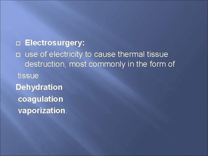 Electrosurgery: use of electricity to cause thermal tissue destruction, most commonly in the form