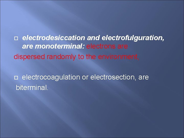electrodesiccation and electrofulguration, are monoterminal: electrons are dispersed randomly to the environment, electrocoagulation or