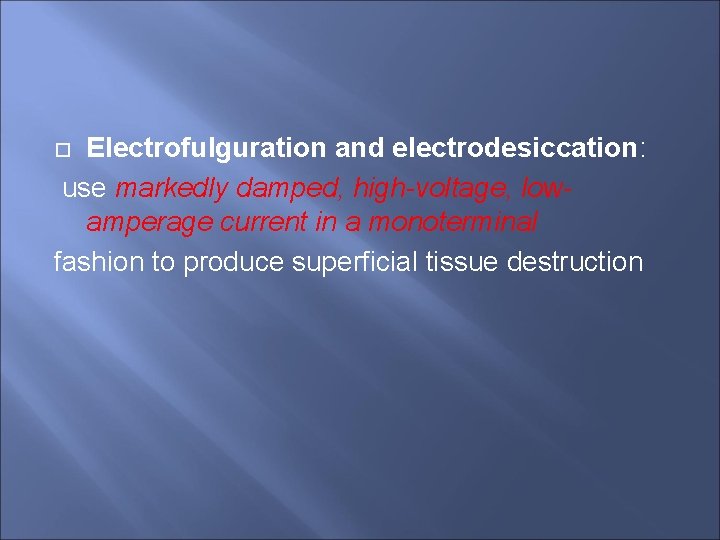 Electrofulguration and electrodesiccation: use markedly damped, high-voltage, lowamperage current in a monoterminal fashion to