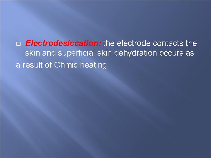 Electrodesiccation: the electrode contacts the skin and superficial skin dehydration occurs as a result