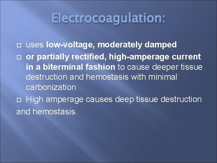 Electrocoagulation: uses low-voltage, moderately damped or partially rectified, high-amperage current in a biterminal fashion