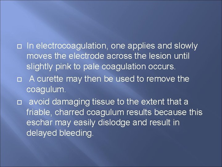  In electrocoagulation, one applies and slowly moves the electrode across the lesion until
