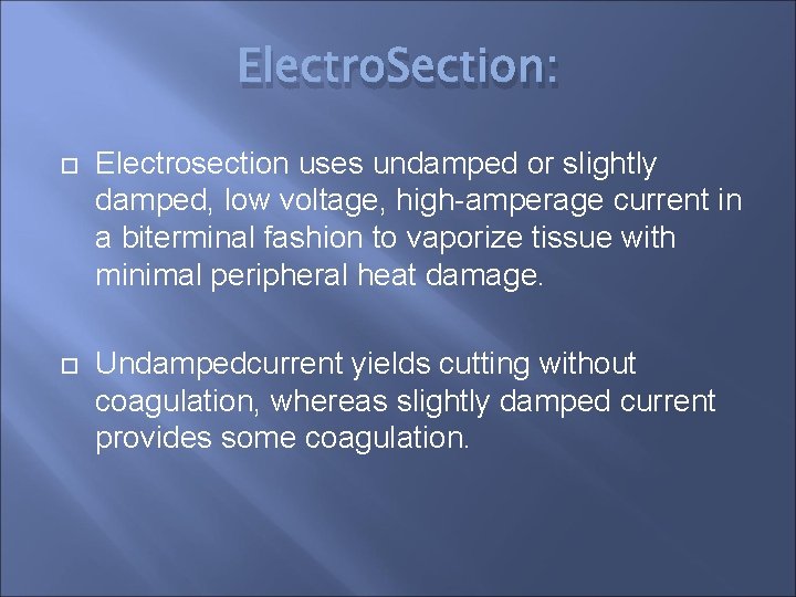 Electro. Section: Electrosection uses undamped or slightly damped, low voltage, high-amperage current in a