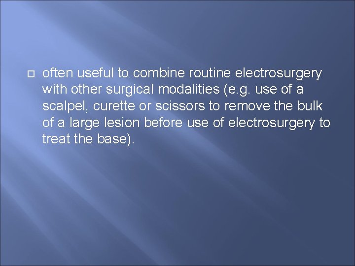  often useful to combine routine electrosurgery with other surgical modalities (e. g. use