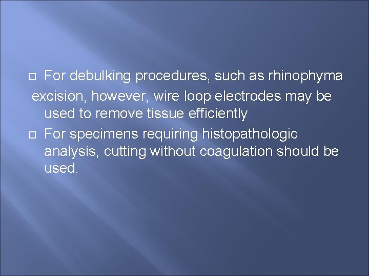 For debulking procedures, such as rhinophyma excision, however, wire loop electrodes may be used