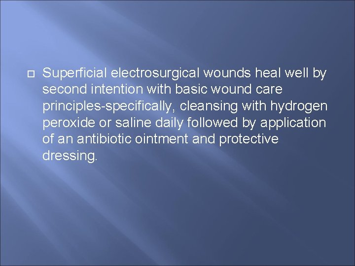  Superficial electrosurgical wounds heal well by second intention with basic wound care principles-specifically,