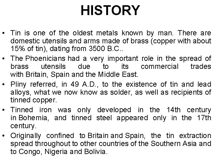 HISTORY • Tin is one of the oldest metals known by man. There are