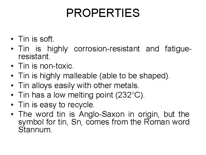 PROPERTIES • Tin is soft. • Tin is highly corrosion-resistant and fatigueresistant. • Tin