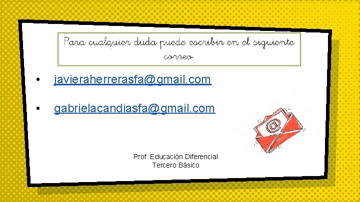  • javieraherrerasfa@gmail. com • gabrielacandiasfa@gmail. com Prof. Educación Diferencial Tercero Básico 