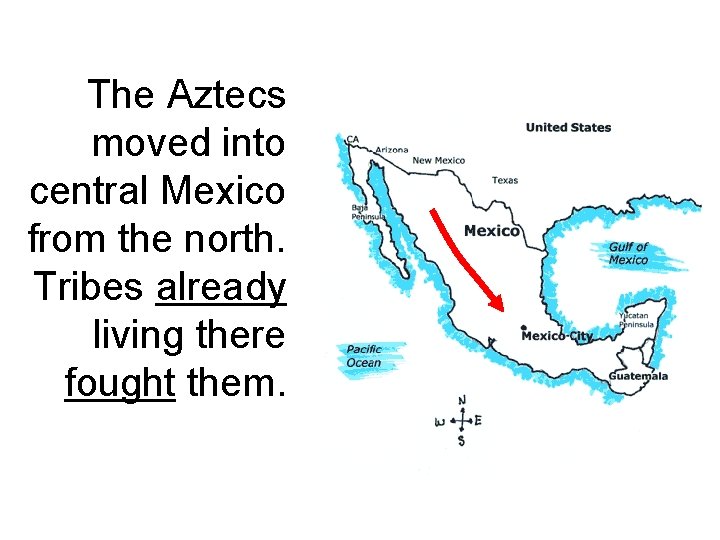 The Aztecs moved into central Mexico from the north. Tribes already living there fought
