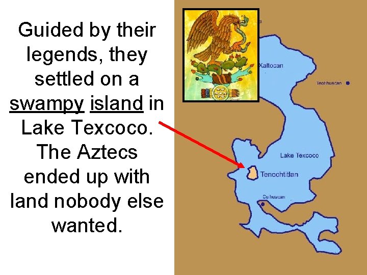 Guided by their legends, they settled on a swampy island in Lake Texcoco. The