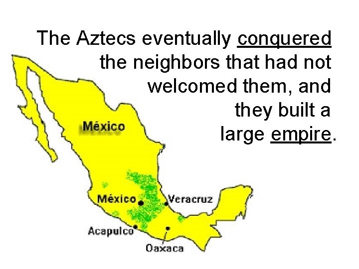 The Aztecs eventually conquered the neighbors that had not welcomed them, and they built