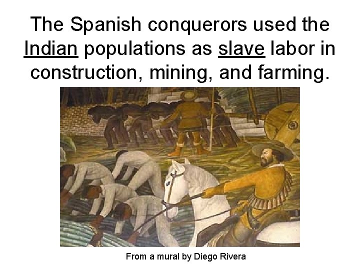 The Spanish conquerors used the Indian populations as slave labor in construction, mining, and