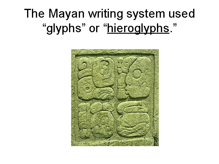 The Mayan writing system used “glyphs” or “hieroglyphs. ” 