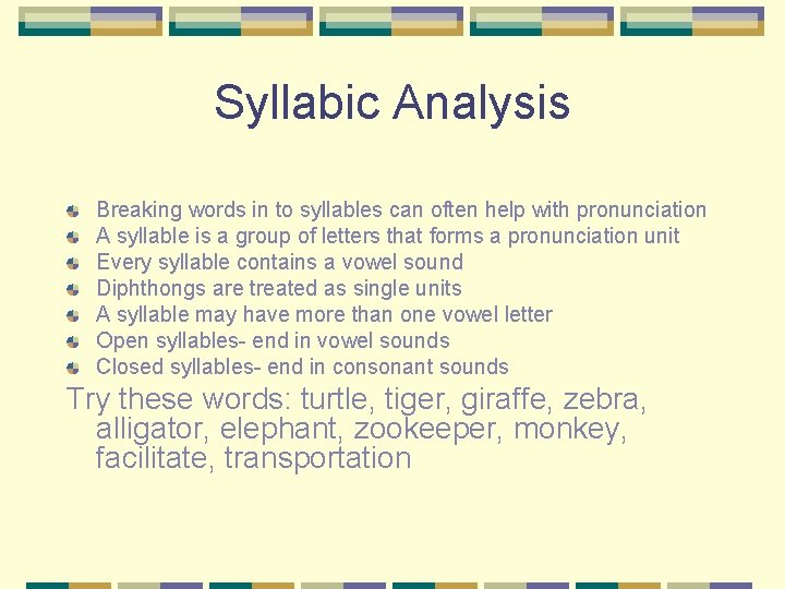 Syllabic Analysis Breaking words in to syllables can often help with pronunciation A syllable