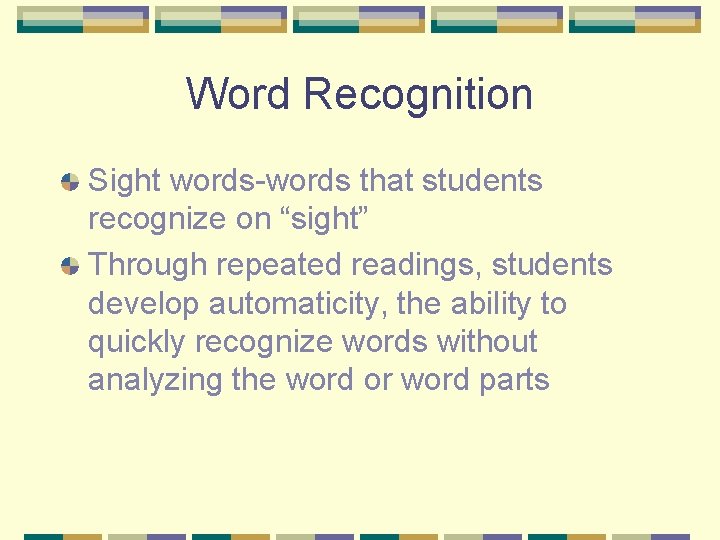 Word Recognition Sight words-words that students recognize on “sight” Through repeated readings, students develop