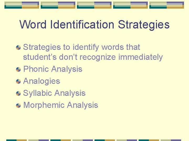 Word Identification Strategies to identify words that student’s don’t recognize immediately Phonic Analysis Analogies