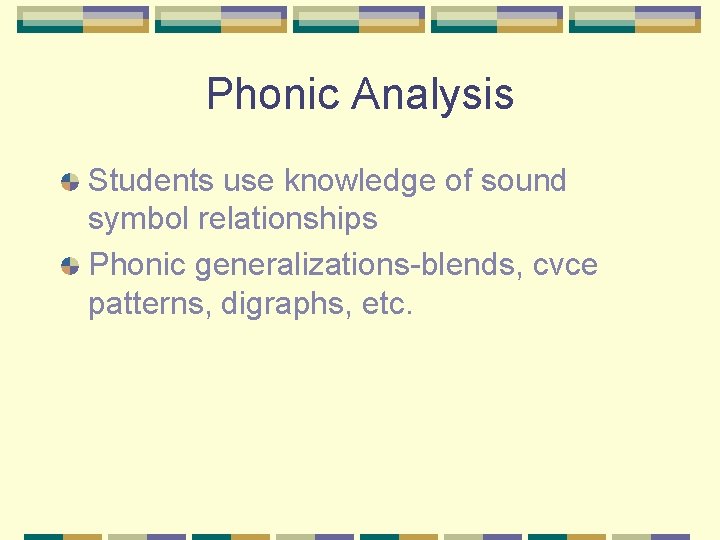 Phonic Analysis Students use knowledge of sound symbol relationships Phonic generalizations-blends, cvce patterns, digraphs,