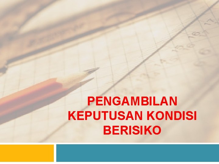PENGAMBILAN KEPUTUSAN KONDISI BERISIKO 