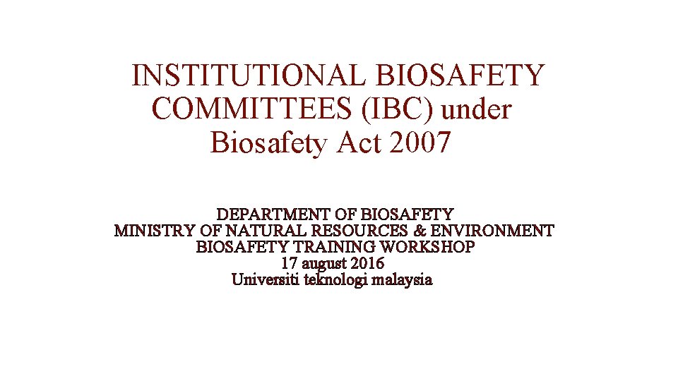 INSTITUTIONAL BIOSAFETY COMMITTEES (IBC) under Biosafety Act 2007 DEPARTMENT OF BIOSAFETY MINISTRY OF NATURAL