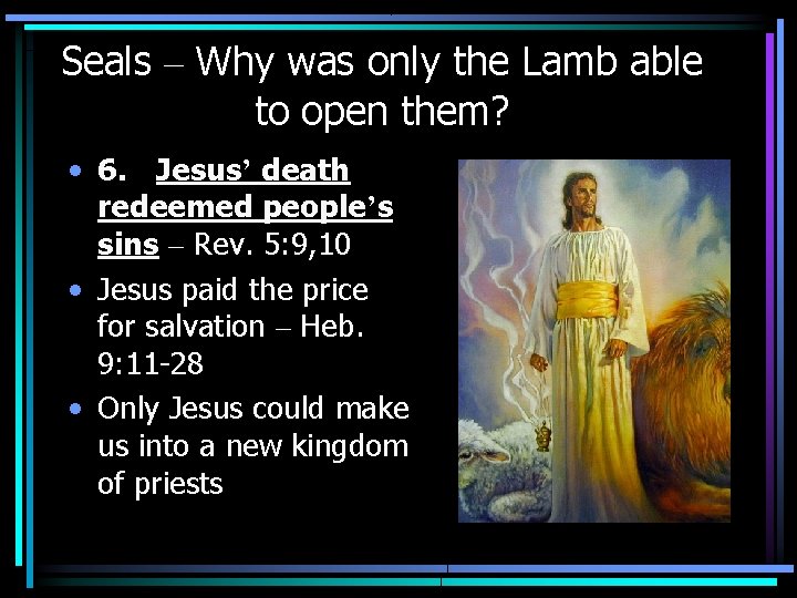 Seals – Why was only the Lamb able to open them? • 6. Jesus’