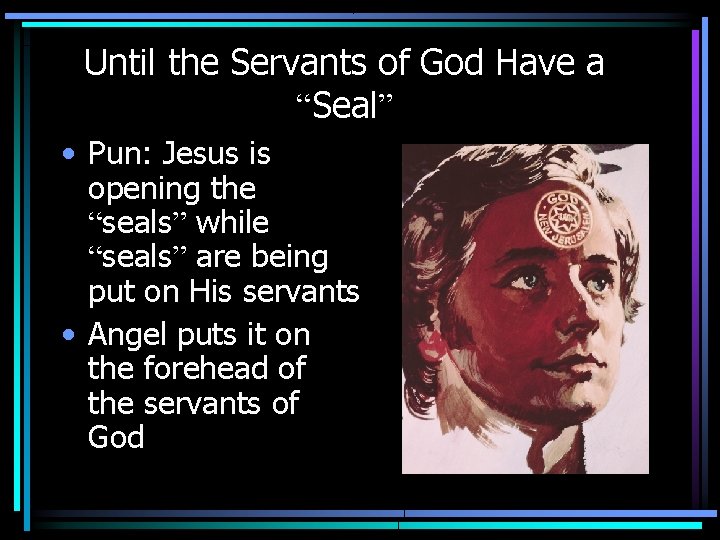 Until the Servants of God Have a “Seal” • Pun: Jesus is opening the