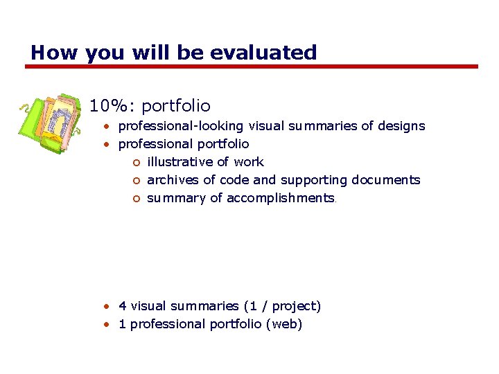 How you will be evaluated 10%: portfolio • professional-looking visual summaries of designs •