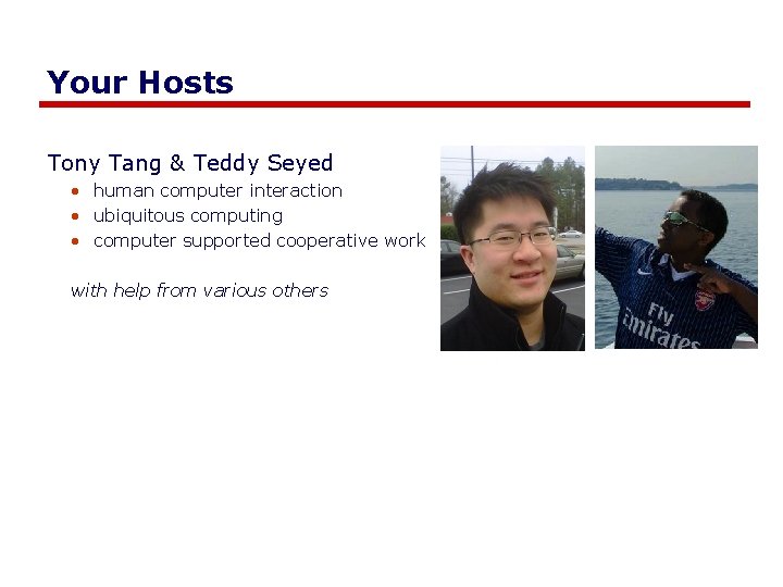 Your Hosts Tony Tang & Teddy Seyed • human computer interaction • ubiquitous computing
