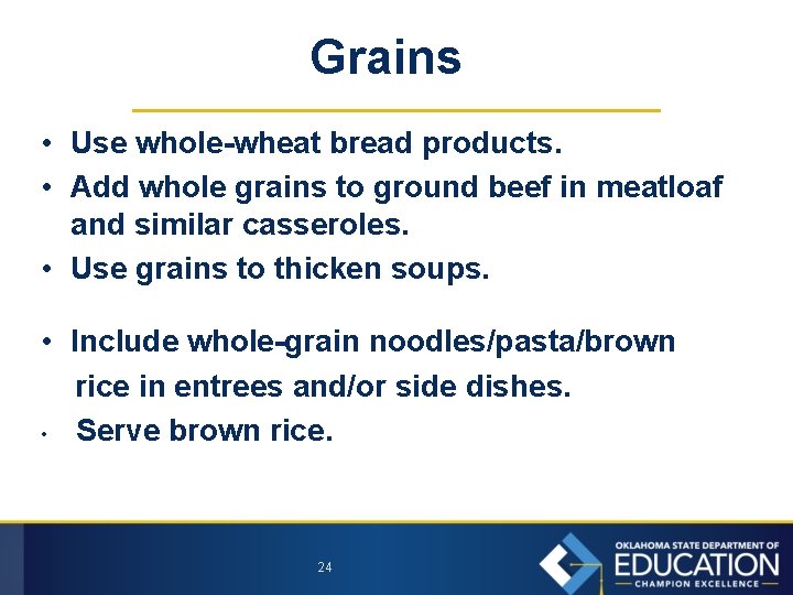 Grains • Use whole-wheat bread products. • Add whole grains to ground beef in