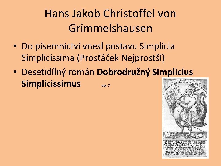 Hans Jakob Christoffel von Grimmelshausen • Do písemnictví vnesl postavu Simplicia Simplicissima (Prosťáček Nejprostší)