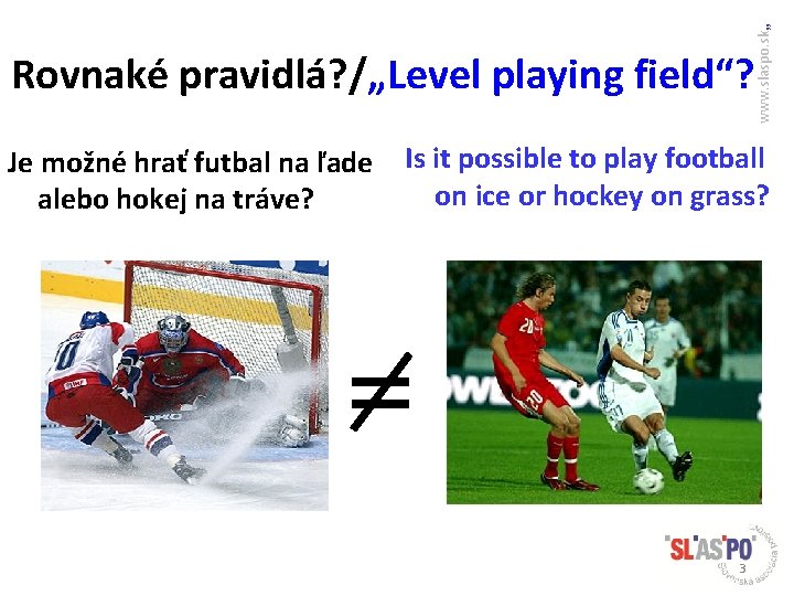 www. slaspo. sk„ Rovnaké pravidlá? /„Level playing field“? Je možné hrať futbal na ľade