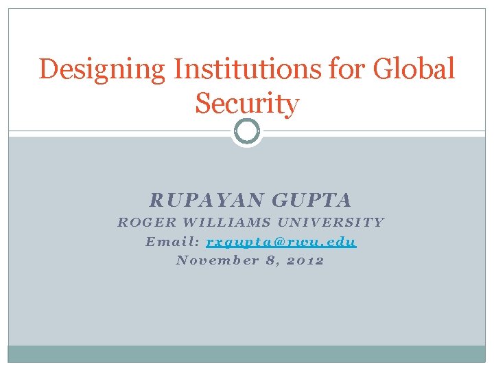 Designing Institutions for Global Security RUPAYAN GUPTA ROGER WILLIAMS UNIVERSITY Email: rxgupta@rwu. edu November