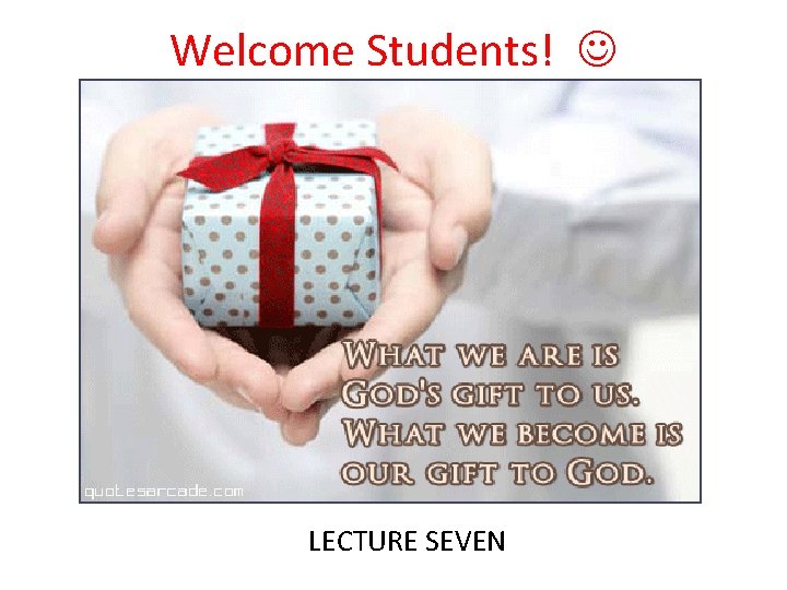 Welcome Students! LECTURE SEVEN 