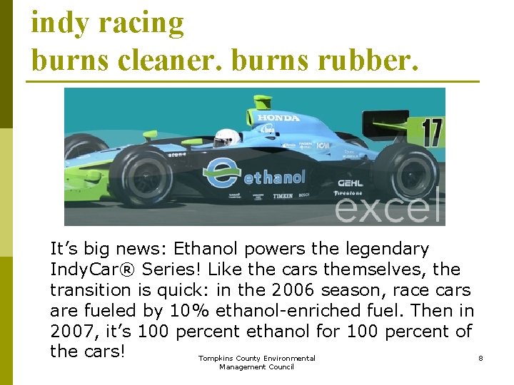 indy racing burns cleaner. burns rubber. It’s big news: Ethanol powers the legendary Indy.