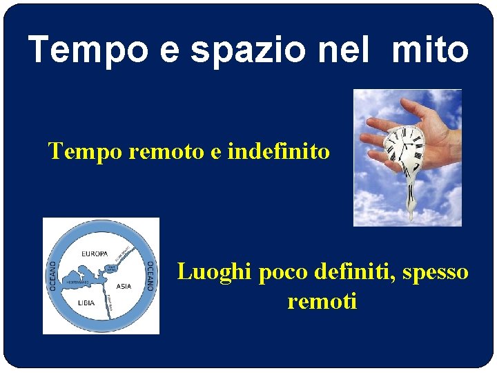 Tempo e spazio nel mito Tempo remoto e indefinito Luoghi poco definiti, spesso remoti