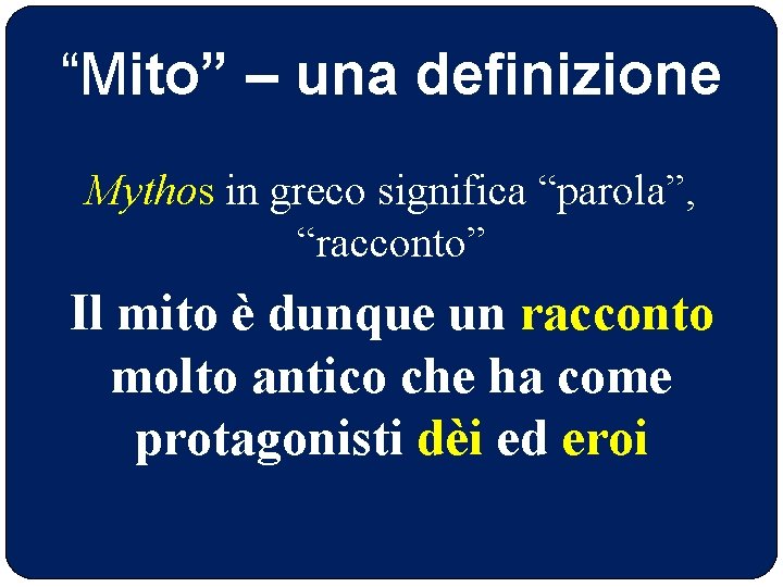 “Mito” – una definizione Mythos in greco significa “parola”, “racconto” Il mito è dunque
