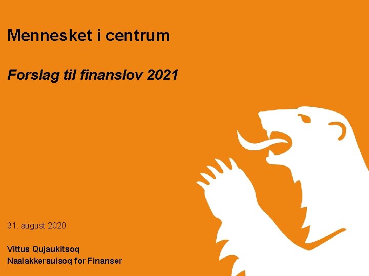 Mennesket i centrum Forslag til finanslov 2021 31. august 2020 Vittus Qujaukitsoq Naalakkersuisoq for