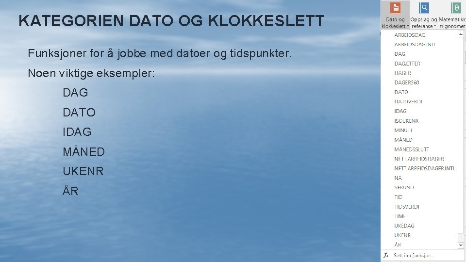 KATEGORIEN DATO OG KLOKKESLETT Funksjoner for å jobbe med datoer og tidspunkter. Noen viktige