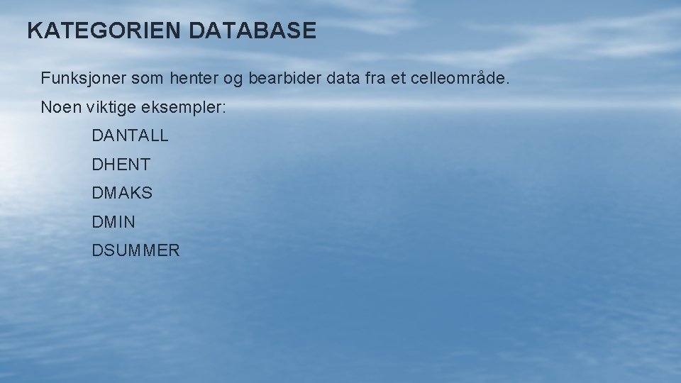 KATEGORIEN DATABASE Funksjoner som henter og bearbider data fra et celleområde. Noen viktige eksempler: