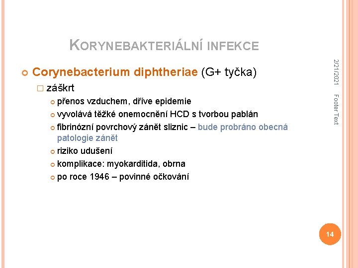 KORYNEBAKTERIÁLNÍ INFEKCE Corynebacterium diphtheriae (G+ tyčka) � záškrt Footer Text přenos vzduchem, dříve epidemie