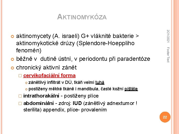 AKTINOMYKÓZA Footer Text � cervikofaciální 2/21/2021 aktinomycety (A. israeli) G+ vláknité bakterie > aktinomykotické