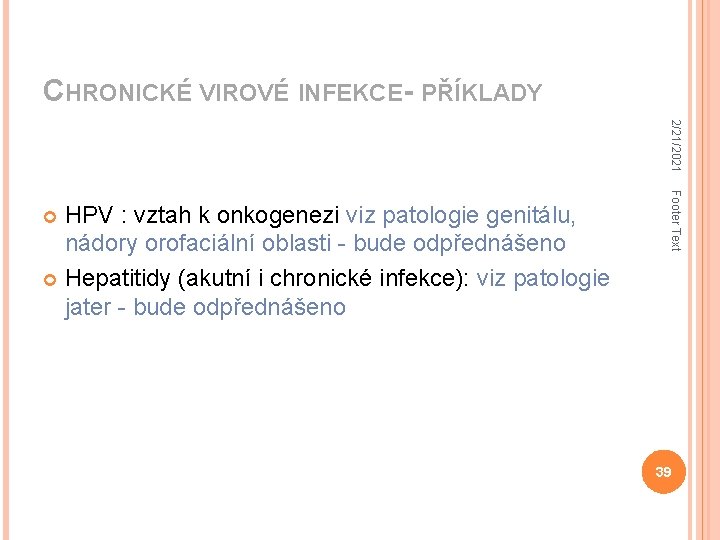 CHRONICKÉ VIROVÉ INFEKCE- PŘÍKLADY 2/21/2021 Footer Text HPV : vztah k onkogenezi viz patologie