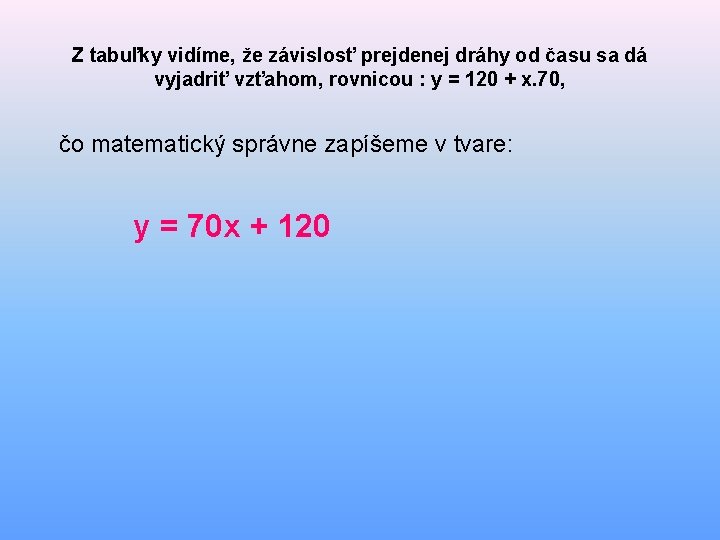 Z tabuľky vidíme, že závislosť prejdenej dráhy od času sa dá vyjadriť vzťahom, rovnicou